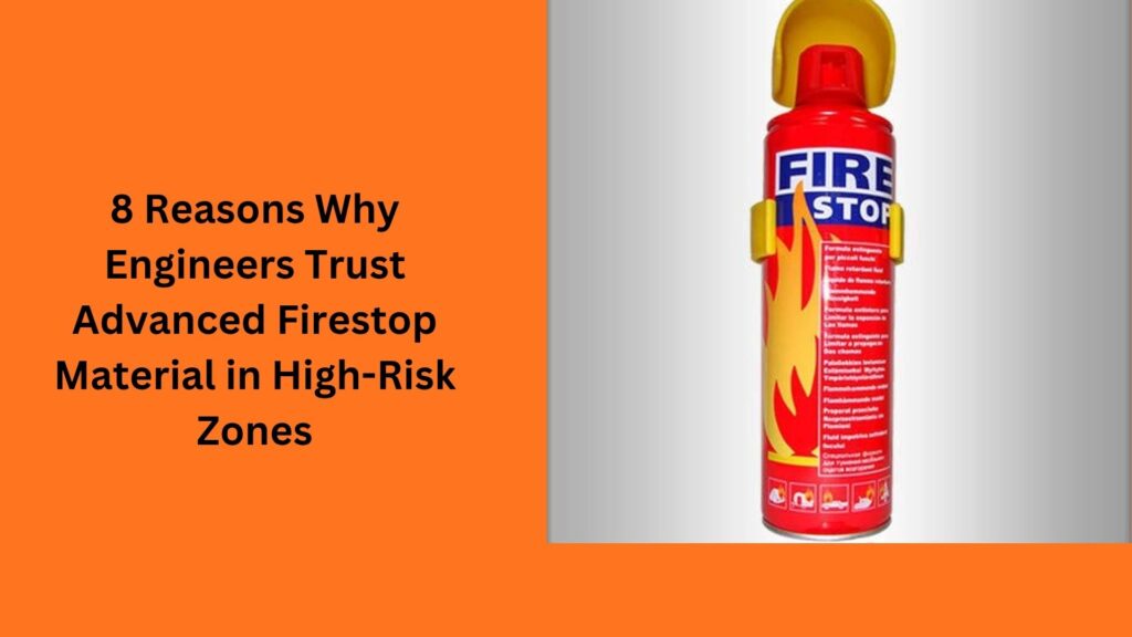 8 Reasons Why Engineers Trust Advanced Firestop Material in High-Risk Zones