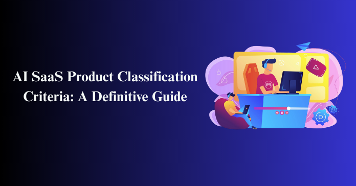 AI SaaS Product Classification Criteria: A Definitive Guide
