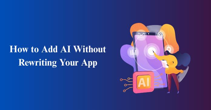 How to Add AI Without Rewriting Your App